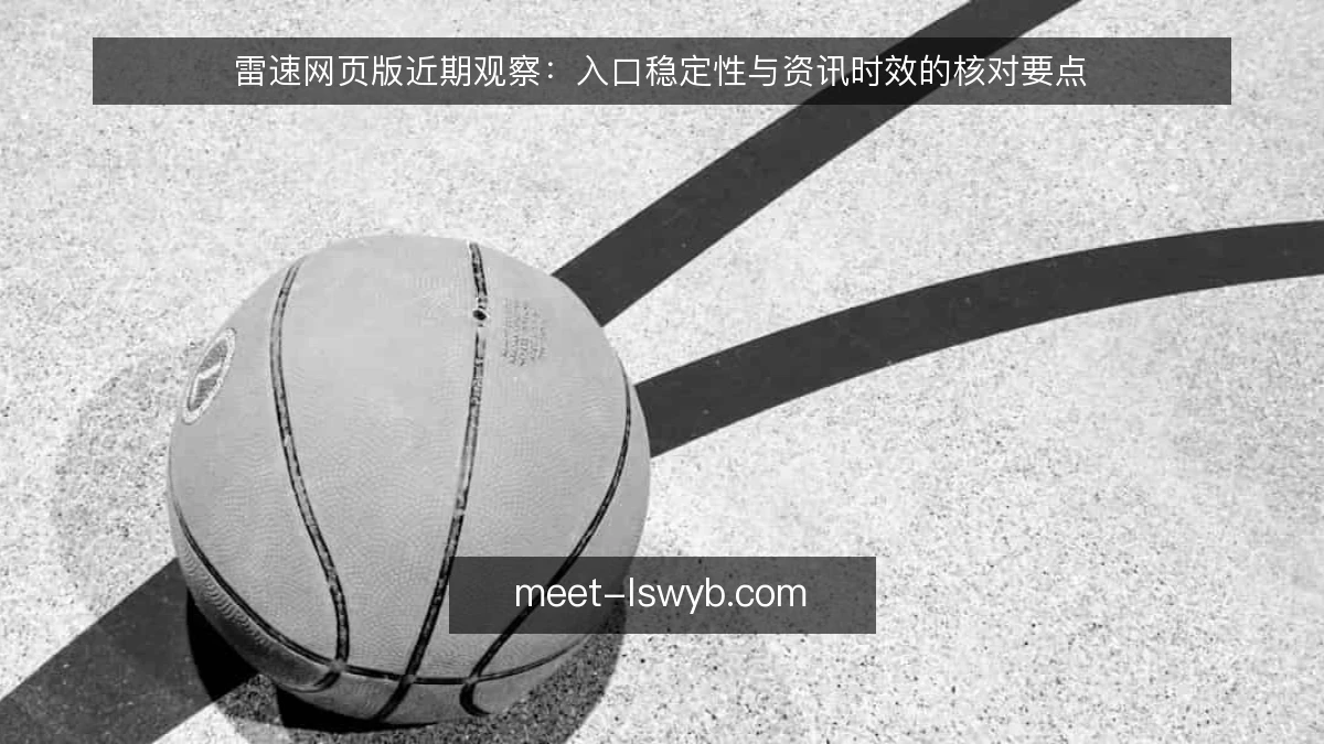 雷速网页版近期观察:入口稳定性与资讯时效的核对要点