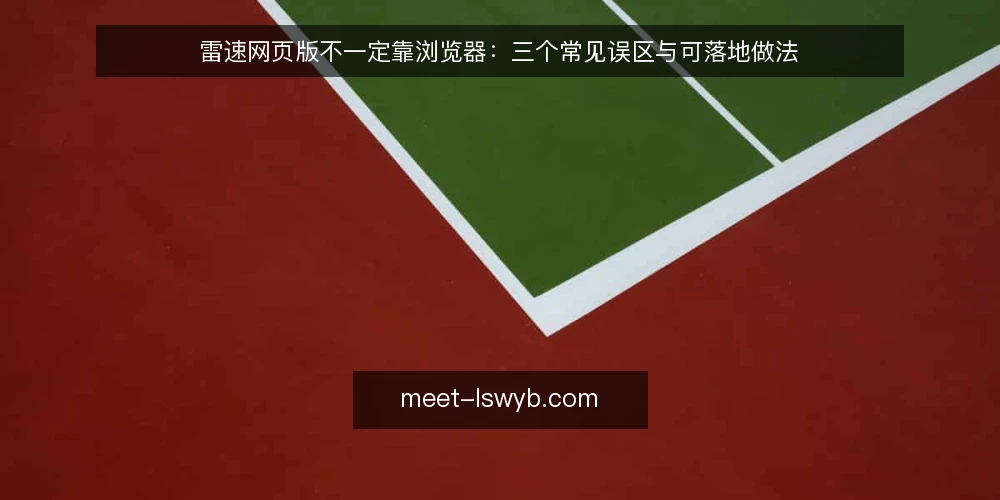 雷速网页版不一定靠浏览器:三个常见误区与可落地做法 — 先厘清一个前提:雷速网页版并不等于“随便开个网页” 配图