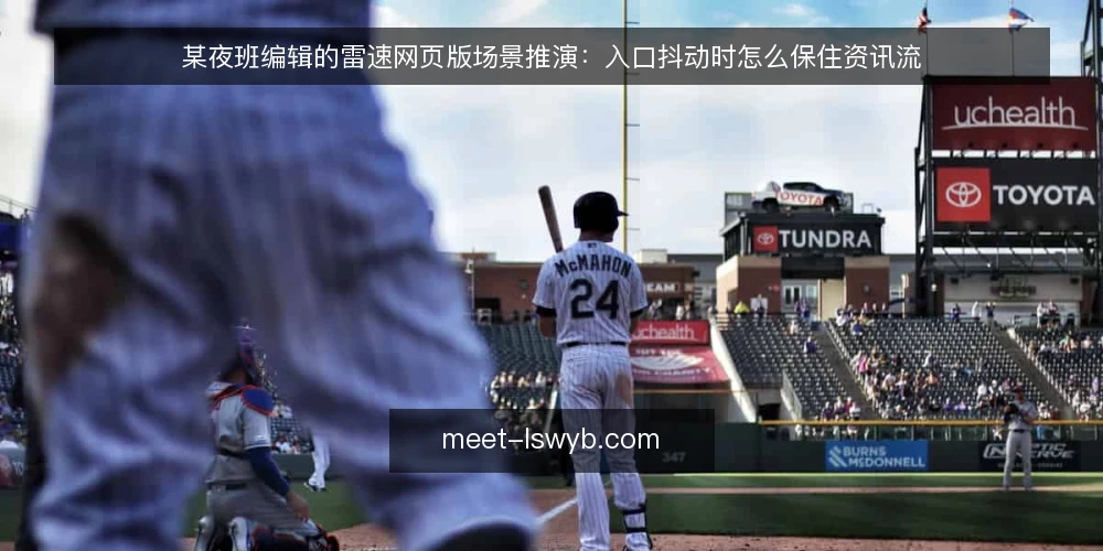 某夜班编辑的雷速网页版场景推演：入口抖动时怎么保住资讯流 — 夜班场景与约束条件 配图