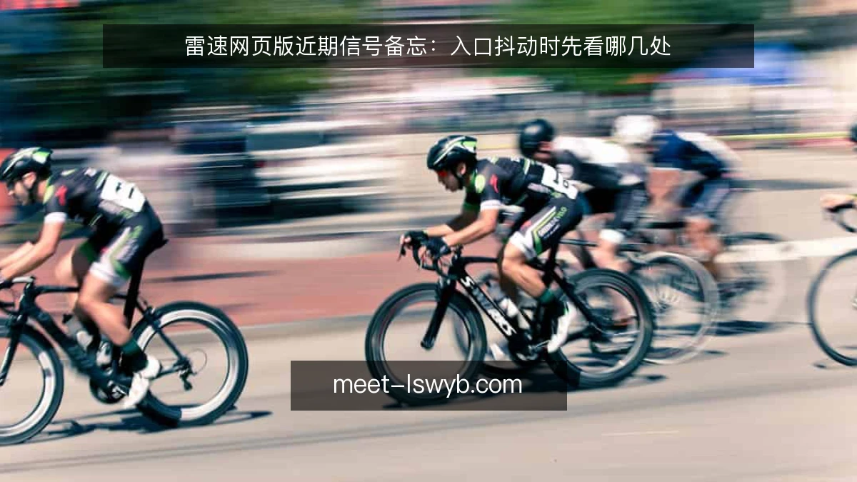 雷速网页版近期信号备忘：入口抖动时先看哪几处