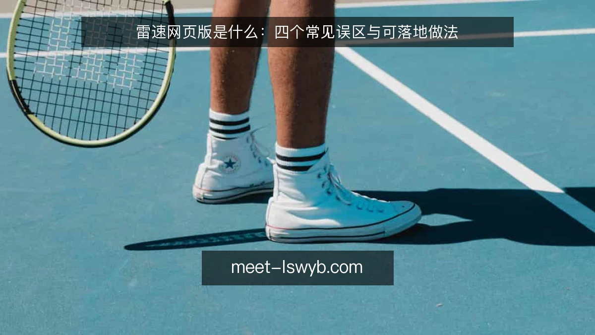 雷速网页版是什么:四个常见误区与可落地做法